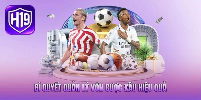 Bí quyết quản lý vốn cược xâu hiệu quả