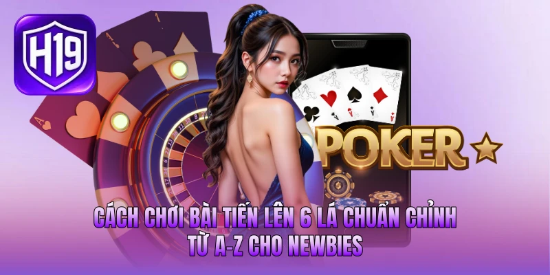 Cách Chơi Bài Tiến Lên 6 Lá Chuẩn Chỉnh Từ A-Z Cho Newbies