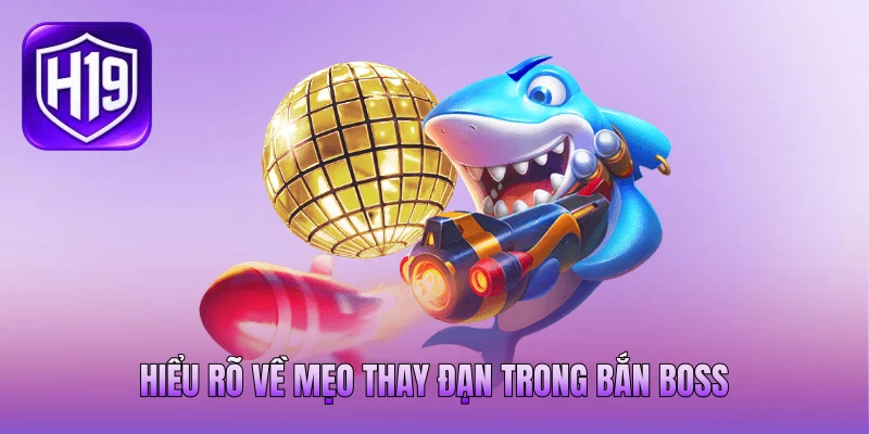 Hiểu rõ về mẹo thay đạn trong bắn boss