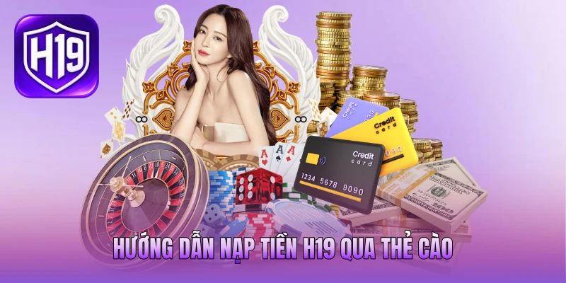Hướng dẫn nạp tiền H19 qua thẻ cào