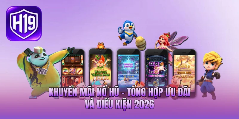 Khuyến Mãi Nổ Hũ - Tổng Hợp Ưu Đãi Và Điều Kiện 2026