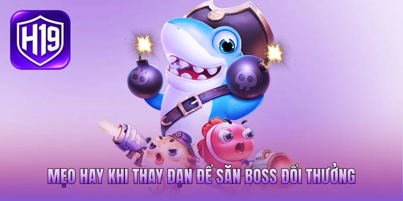 Mẹo hay khi thay đạn để săn boss đổi thưởng
