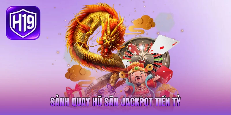 Sảnh quay hũ săn jackpot tiền tỷ