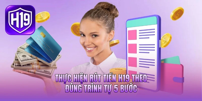 Thực hiện rút tiền H19 theo đúng trình tự 5 bước